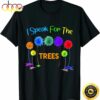 I Speak For Trees Earth Day Save Earth Inspiration Hippie T-Shirt