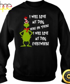 I Will Love My Dog Here Or There Christmas Grinch Shirt
