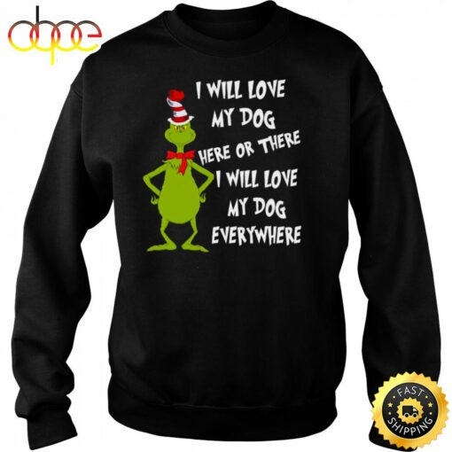 I Will Love My Dog Here Or There Christmas Grinch Shirt