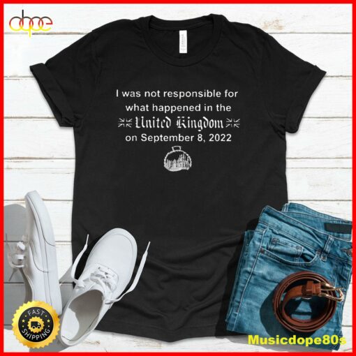 I wasn’t Responsible For What Happened In The United Kingdom T-Shirt