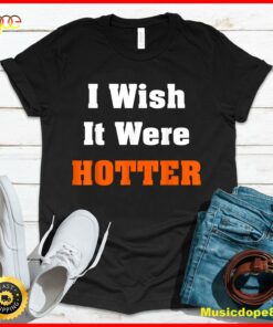 I wish it were hotter T-Shirt