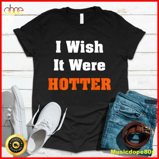 I wish it were hotter T-Shirt