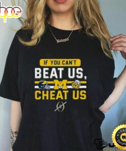 If You Can’t Beat Us, Cheat Us Michigan Wolverines T Shirt