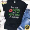 I’m Not Irish But Kiss Me Anyway St. Patrick Day Irish T-Shirt