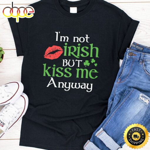 I’m Not Irish But Kiss Me Anyway St. Patrick Day Irish T-Shirt