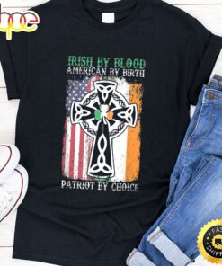Irish By Blood American By Birth Patriot By Choice T-Shirt