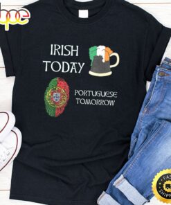 Irish Today Portuguese Tomorrow – St Patrick’s Day T-Shirt