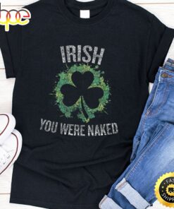 Irish You Were Naked Funny T-Shirt