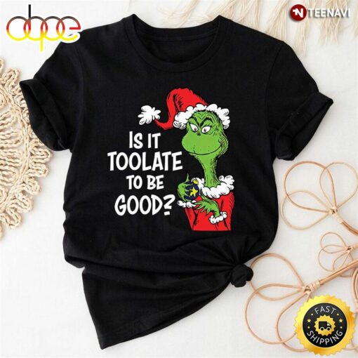 Is It Too Late To Be Good Grinch Teacher T-Shirt