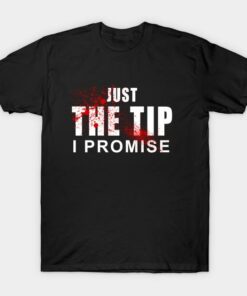 Just the Tip I promise T-shirt