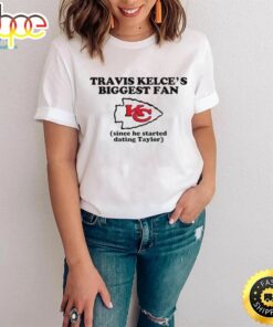 Kelce’s Biggest Fan Since He Started Dating Taylor 2024 Shirt