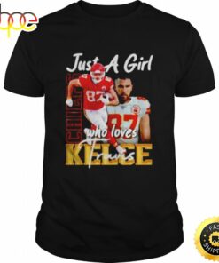just a girl who loves Travis Kelce Kansas City Chiefs shirt