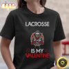 Lacrosse Is My Valentine Lacrosse Valentine’s Day T-Shirt
