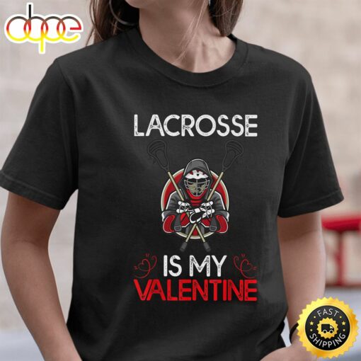 Lacrosse Is My Valentine Lacrosse Valentine’s Day T-Shirt