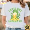Let’s Get Lucked Up St Patricks Day Funny Shenanigan T-Shirt