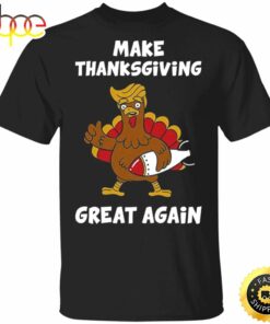 Make Thanksgiving Great Again T-Shirt Trump President Funny Turkey Trump Thanksgiving Shirt