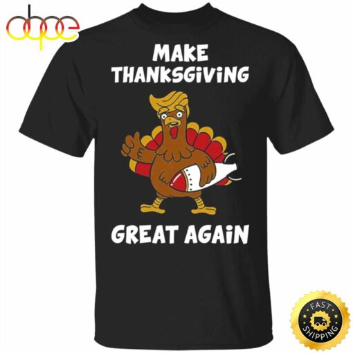 Make Thanksgiving Great Again T-Shirt Trump President Funny Turkey Trump Thanksgiving Shirt