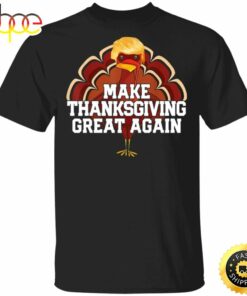 Make Thanksgiving Great Again T-Shirt Trump Thanksgiving Shirt Humour Tees For Team Trump