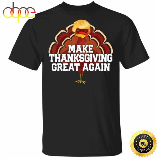 Make Thanksgiving Great Again T-Shirt Trump Thanksgiving Shirt Humour Tees For Team Trump