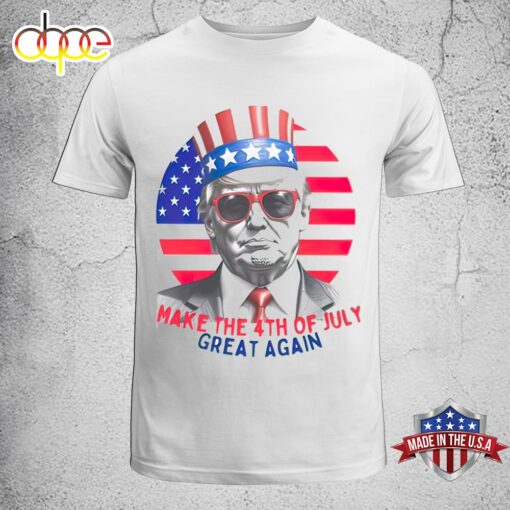 Make The 4th Of July Great Again President Donald Trump Unisex T-Shirt