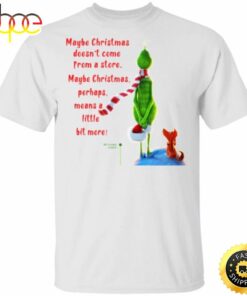 Maybe Christmas Doesnt Come From A Store The Grinch Christmas Shirt