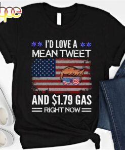 Mean Tweets And Cheap Gas 2024 I’d Love A Mean Tweet And 1.79 Gas Right Now Funny Trump Shirt