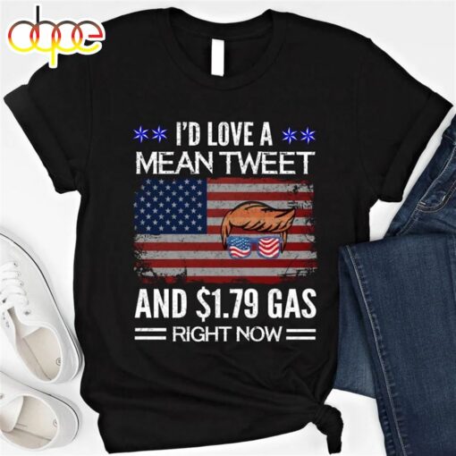 Mean Tweets And Cheap Gas 2024 I’d Love A Mean Tweet And 1.79 Gas Right Now Funny Trump Shirt