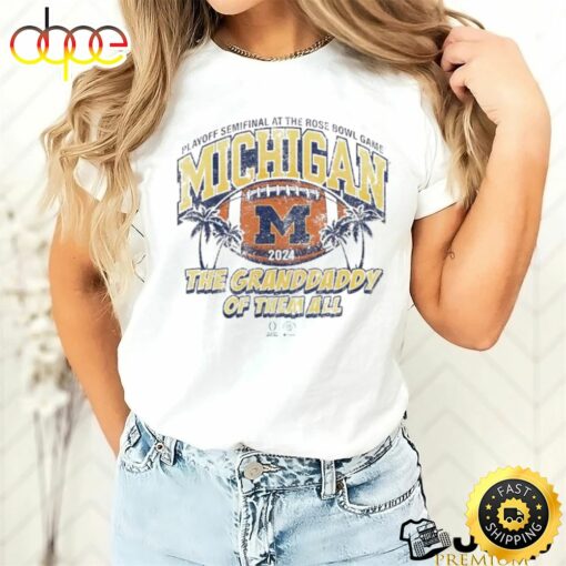 Michigan Wolverines Cfp Playoff Semifinal At The Rose Bowl Game The Granddaddy Of Them All Shirt