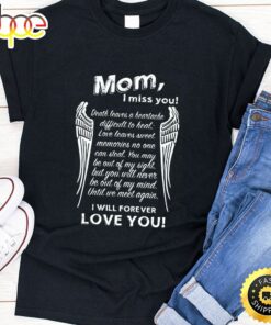 Mom I Mis You I Will Forever Love You Happy Mothers Day Unisex T-Shirt