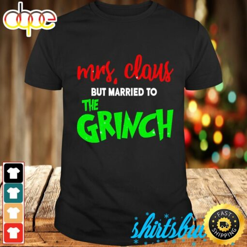 Mrs Claus But Married To The Grinch Christmas Shirt