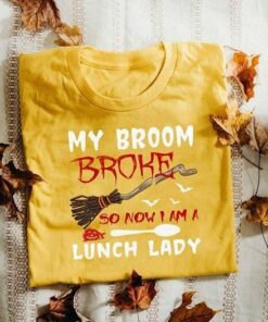 My Broom Broke So Now I Am A Lunch Lady Halloween Witch Tshirt