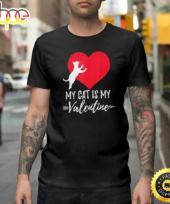 My Cat Is My Valentine Day Valentine Cat Gifts Happy Valentines Day Unisex T-shirt