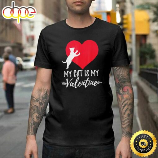 My Cat Is My Valentine Day Valentine Cat Gifts Happy Valentines Day Unisex T-shirt