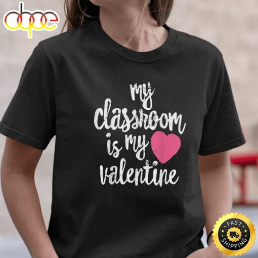 My Classroom Is My Valentine Shirt Valentines Day Teacher2t-Shirt