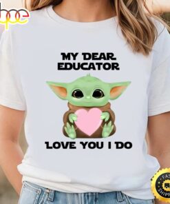 My Dear Educator Love You I Do Cute Baby Yoda Valentines Day T-Shirt