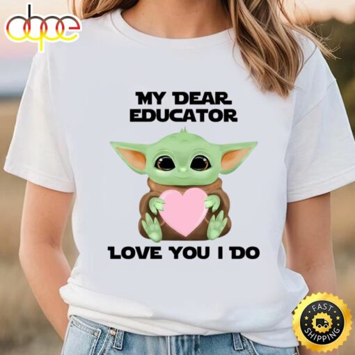 My Dear Educator Love You I Do Cute Baby Yoda Valentines Day T-Shirt