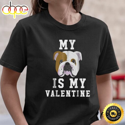 My Dog Is My Valentine English Bulldog T-Shirt