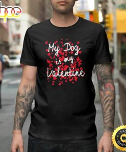 My Dog Is My Valentine Funny Puppy Valentines Day Tee Happy Valentines Day Unisex T-shirt