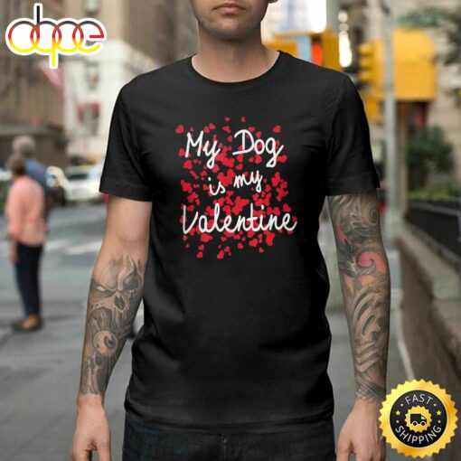 My Dog Is My Valentine Funny Puppy Valentines Day Tee Happy Valentines Day Unisex T-shirt