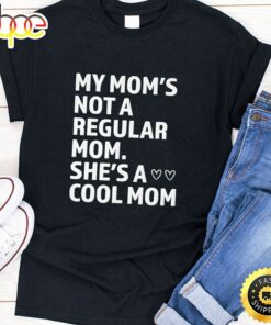 My Moms Not A Regular Mom Shes A Cool Mom Happy Mothers Day Unisex T-Shirt