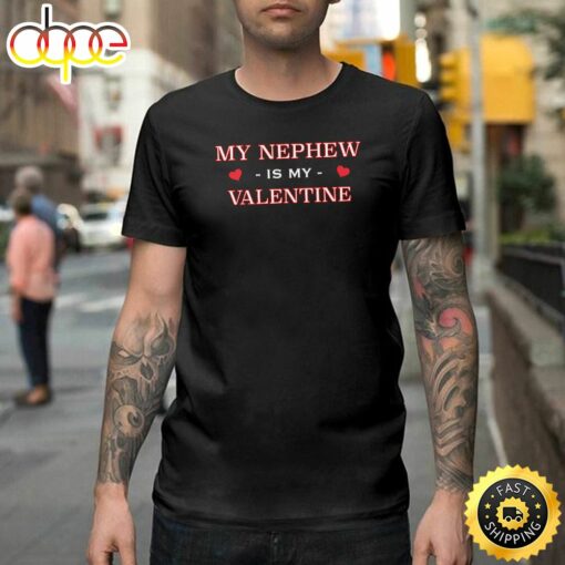 My Nephew Is My Valentine  Happy Valentines Day Unisex T-shirt