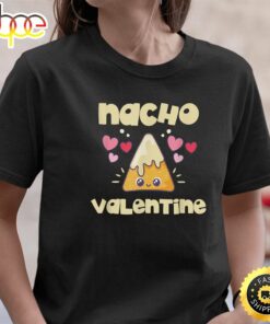 Nacho Valentine Shirt Valentine’s Day Mexican Food Lovers T-Shirt