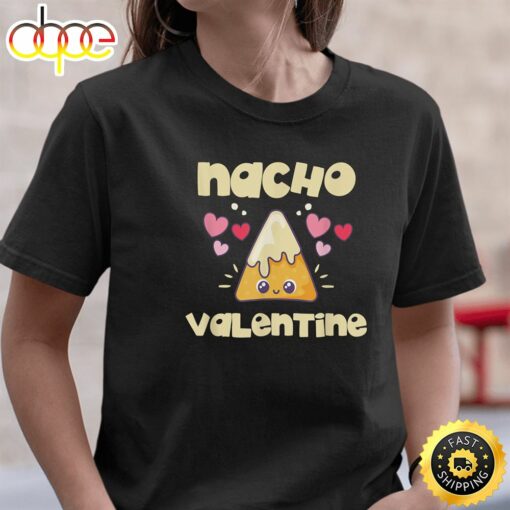 Nacho Valentine Shirt Valentine’s Day Mexican Food Lovers T-Shirt