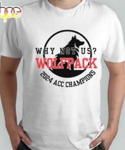 Nc State Wolfpack 2024 Acc Champions Why Not Us T-Shirt