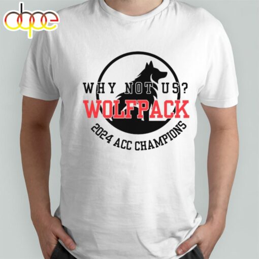 Nc State Wolfpack 2024 Acc Champions Why Not Us T-Shirt