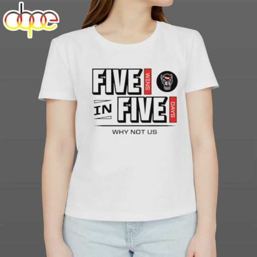 Nc State Wolfpack 2024 Five Wins In Five Days Why Not Us Shirt