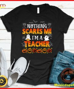 Nothing Scares Me I’m A Teacher Halloween Funny Men Women T-Shirt