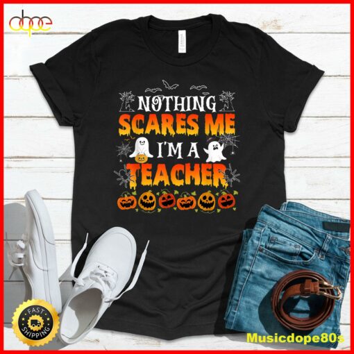 Nothing Scares Me I’m A Teacher Halloween Funny Men Women T-Shirt