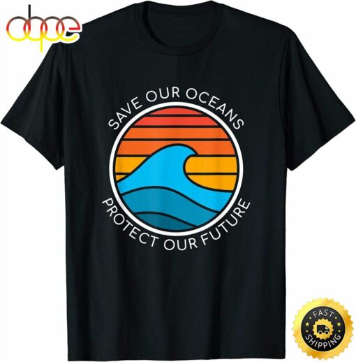 Ocean Conservation Quote Save Future Planet Water Earth Day T-Shirt