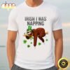 Official Funny Sloth Irish I Was Napping Patricks Day T-shirt